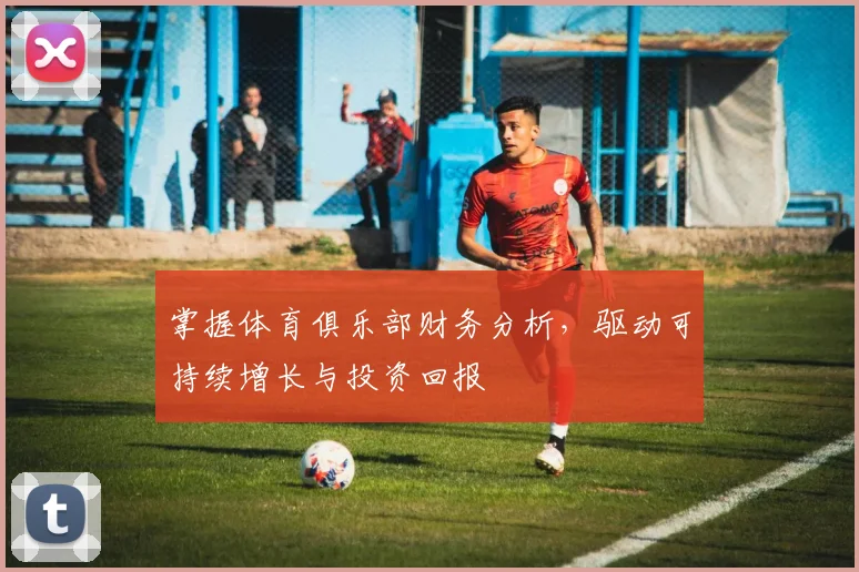 掌握体育俱乐部财务分析，驱动可持续增长与投资回报