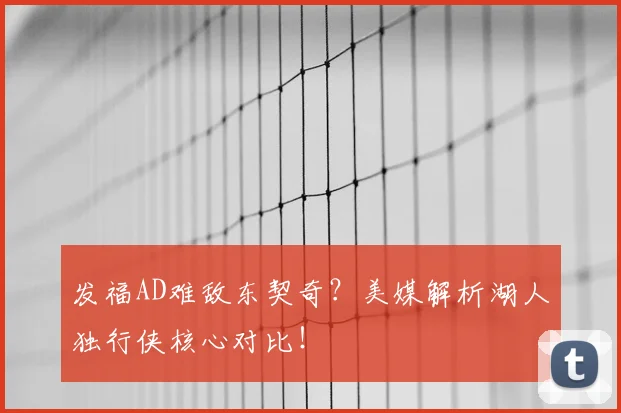 发福AD难敌东契奇?美媒解析湖人独行侠核心对比!